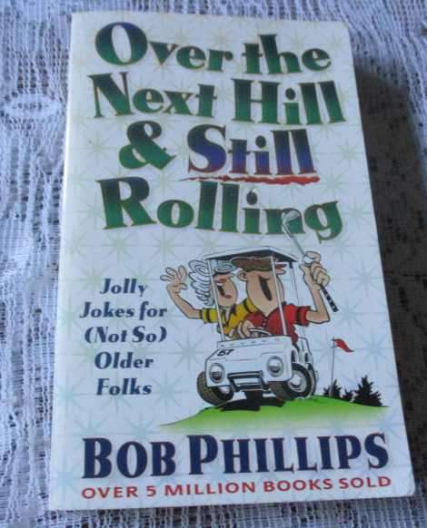 OVER THE NEXT HILL & STILL ROLLING -  JOLLY JOKES FOR ( NOT SO ) OLDER FOLKS - BOB PHILLIPS