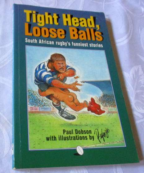 TIGHT HEAD, LOOSE BALLS - SOUTH AFRICAN RUGBY`S FUNNIEST STORIES - PAUL DOBSON