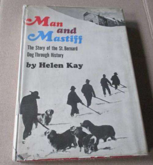 MAN AND MASTIFF - THE STORY OF THE ST. BERNARD DOG THROUGH HISTORY - HELEN KAY