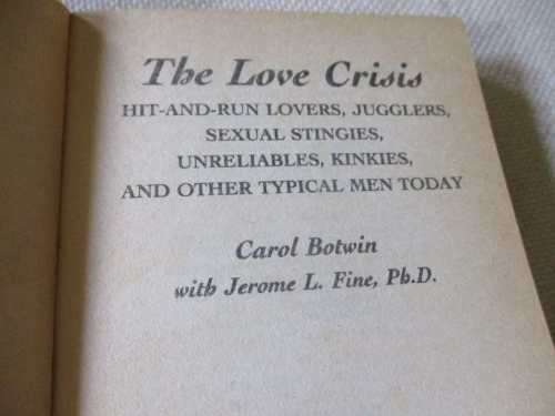 THE LOVE CRISIS - HIT-AND-RUN LOVERS, JUGGLERS, SEXUAL STINGIES, UNRELIABLES, KINKIES, AND OTHER ..