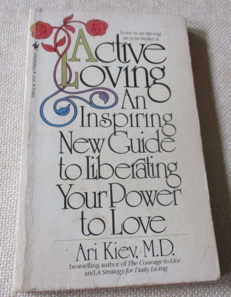 ACTIVE LOVING - AN INSPIRING NEW GUIDE TO LIBERATING OUR POWER TO LOVE - ARI KIEV M.D.