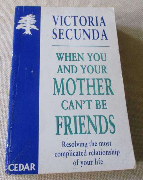 WHEN YOU AND YOUR MOTHER CAN`T BE FRIENDS - RESOLVING THE MOST COMPLICATED RELATIONSHIP OF YOUR LIFE