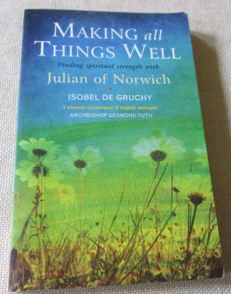 MAKING ALL THINGS WELL - FINDING SPIRITUAL STRENGTH WITH JULIAN OF NORWICH - ISOBEL DE GRUCHY
