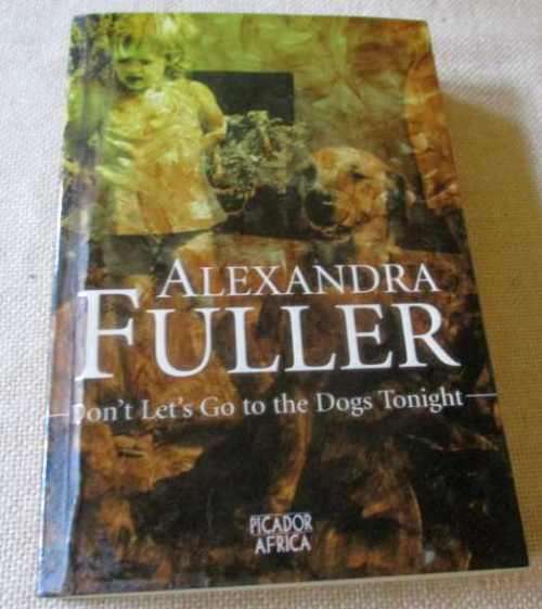 DON`T LET`S GO TO THE DOGS TONIGHT - ALEXANDRA FULLER