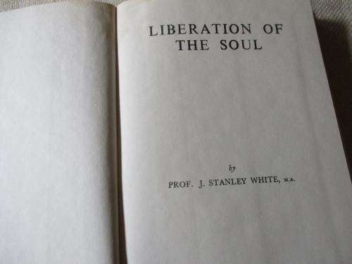 LIBERATION OF THE SOUL - PROF J STANLEY WHITE