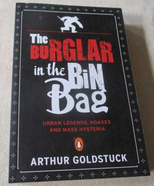 THE BURGLAR IN THE BIN BAG - URBAN LEGENDS, HOAXES AND MASS HYSTERIA - ARTHUR GOLDSTUCK