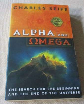 ALPHA AND OMEGA - THE SEARCH FOR THE BEGINNING AND THE END OF THE UNIVERSE - CHARLES SEIFE