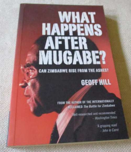 WHAT HAPPENS AFTER MUGABE ? - CAN ZIMBABWE RISE FROM THE ASHES - GEOFF HILL