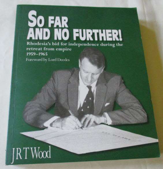 SO FAR AND NO FURTHER - RHODESIA`S BID FOR INDEPENDENCE DURING THE RETREAT FROM EMPIRE - JRT WOOD