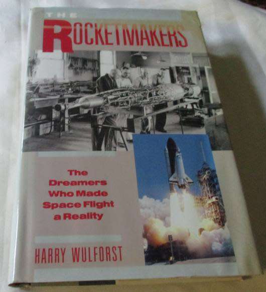 THE ROCKETMAKERS - THE DREAMERS WHO MADE SPACE FLIGHT A REALITY - HARRY WULFORST