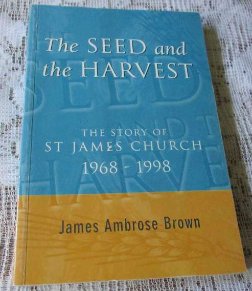 THE SEED AND THE HARVEST - THE STORY OF ST JAMES CHURCH 1968 - 1998 - JAMES AMBROSE BROWN