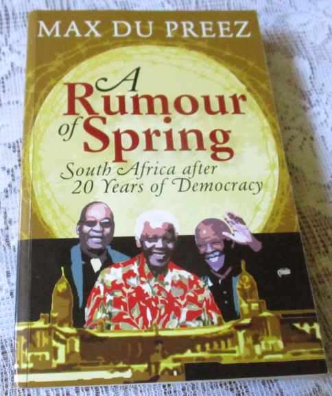A RUMOUR OF SPRING - SOUTH AFRICA AFTER 20 YEARS OF DEMOCRACY - MAX DU PREEZ