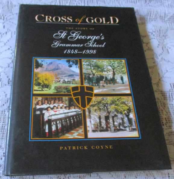 CROSS OF GOLD - THE STORY OF ST GEORGE`S GRAMMAR SCHOOL 1848 - 1998 - PATRICK COYNE