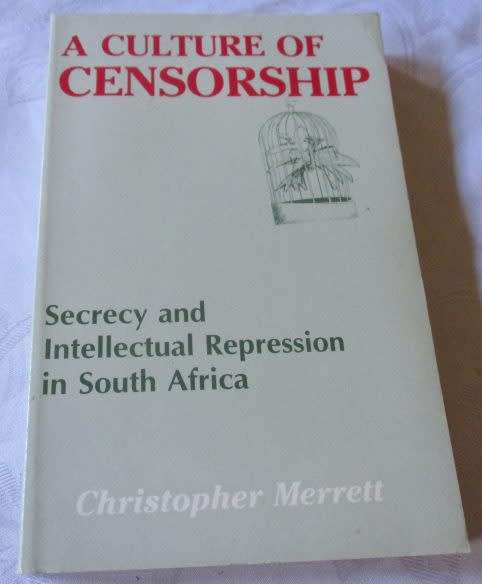 A CULTURE OF CENSORSHIP - SECRECY AND INTELLECTUAL REPRESSION IN SOUTH AFRICA - CHRISTOPHER MERRETT