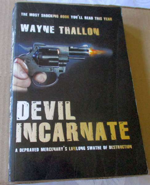 DEVIL INCARNATE - A DEPRAVED MERCENARY`S LIFELONG SWATHE OF DESTRUCTION - WAYNE THALLON