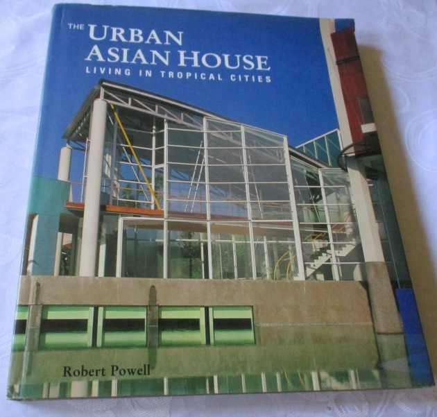 THE URBAN ASIAN HOUSE - LIVING IN TROPICAL CITIES - ROBERT POWELL