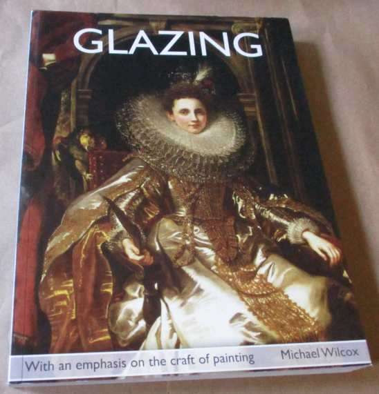 GLAZING - WITH AN EMPHASIS ON THE CRAFT OF PAINTING - MICHAEL WILCOX