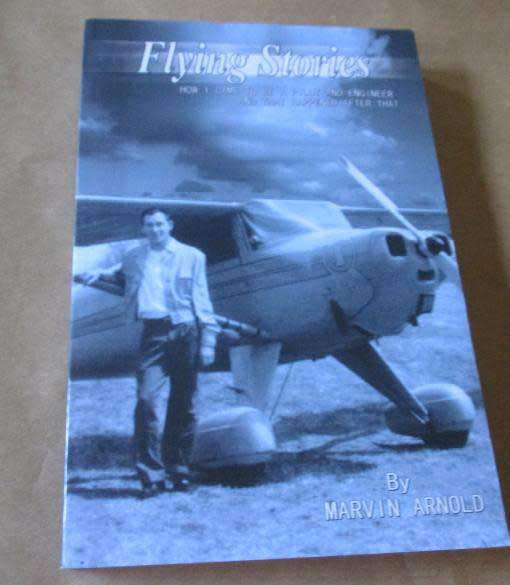 FLYING STORIES - HOW I BECAME A PILOT AND ENGINEER AND WHAT HAPPENED AFTER THAT - MARVIN ARNOLD