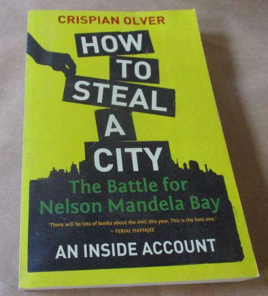 HOW TO STEAL A COUNTRY - THE BATTLE FOR NELSON MANDELA BAY - AN INSIDE ACCOUNT - CRISPIAN OLVER