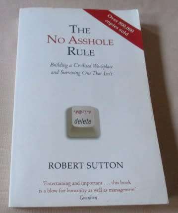 THE NO ASSHOLE RULE - BUILDING A CIVILISED WORKPLACE AND SURVIVING ONE THAT ISN`T - ROBERT SUTTON