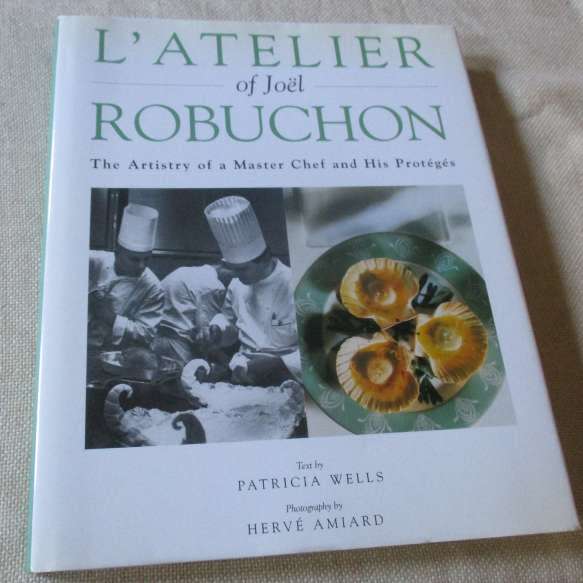 L`ATELIER OF JOEL ROBUCHON - THE ARTISTRY OF A MASTER CHEF AND HIS PROTEGES - BY PATRICIA WELLS