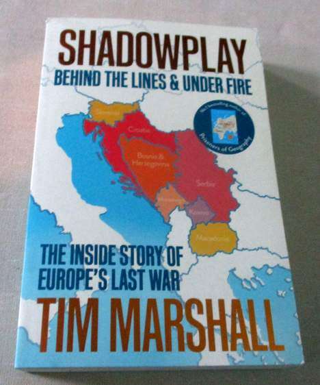 SHADOWPLAY - BEHIND THE LINES & UNDER FIRE - THE INSIDE STORY OF EUROPE'S LAST WAR - TIM MARSHALL