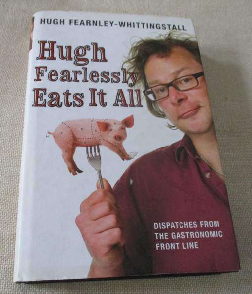 HUGH FEARLESSLY EATS IT ALL - DISPATCHES FROM THE GASTRONOMIC FRONTLINE HUGH FEARNLEY-WHITTINGSTALL