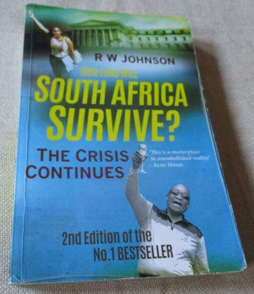 HOW LONG WILL SOUTH AFRICA SURVIVE ? - THE CRISIS CONTINUES -  R.W. JOHNSON