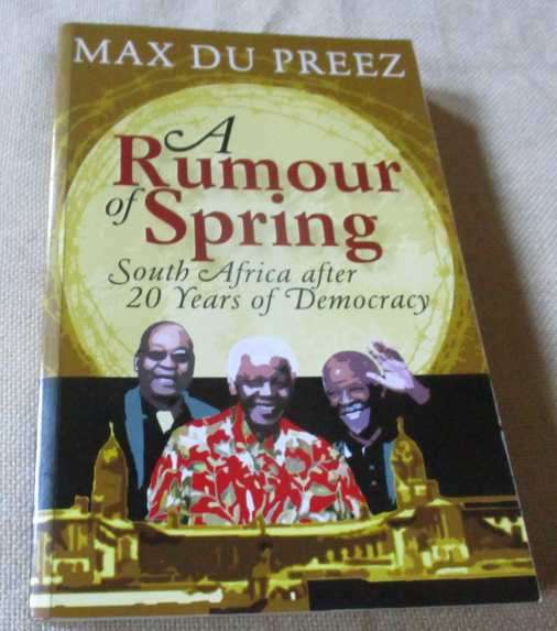 A RUMOUR OF SPRING - SOUTH AFRICA AFTER 20 YEARS OF DEMOCRACY - MAX DU PREEZ