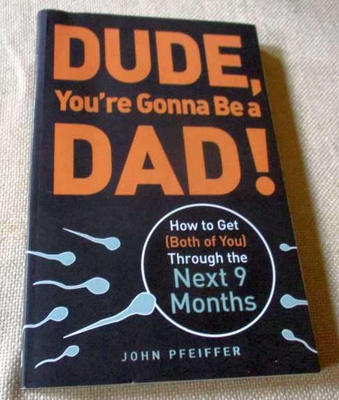 DUDE YOU'RE GONNA BE A DAD ! - JOHN PFEIFFER