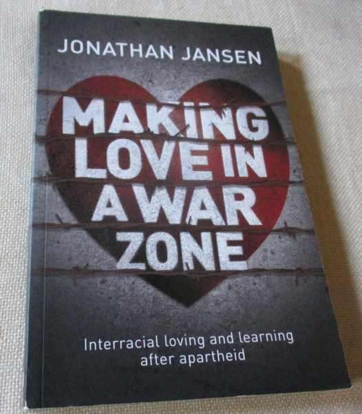 MAKING LOVE IN A WAR ZONE - INTERRACIAL LOVING AND LEARNING AFTER APARTHEID - JONATHAN JANSEN