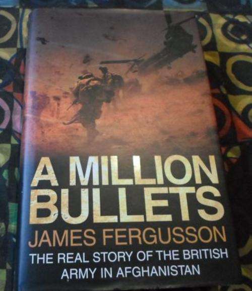 A MILLION BULLETS - THE REAL STORY OF THE BRITISH ARMY IN AFGHANISTAN - JAMES FERGUSON