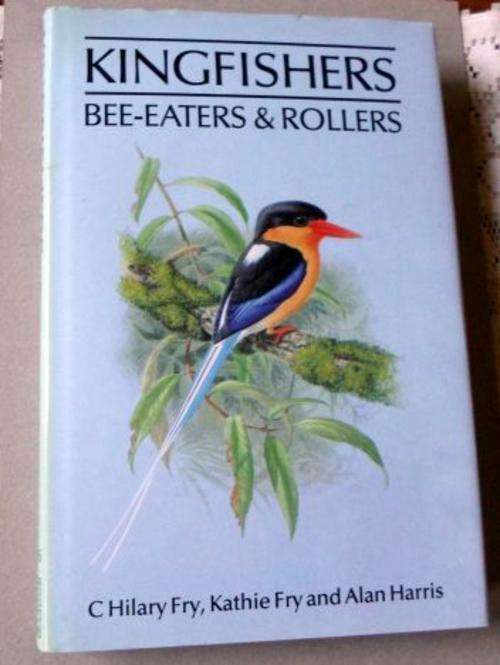 KINGFISHERS , BEE-EATERS & ROLLERS - C HILARY FRY , KATHIE FRY AND ALAN HARRIS