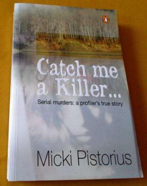 CATCH ME A KILLER - SERIAL MURDERS A PROFILER'S STORY - MICKI PISTORIUS