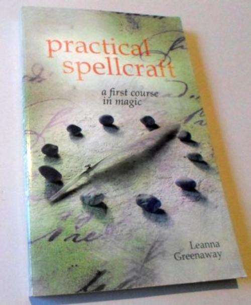 PRACTICAL SPELLCRAFT - A FIRST COURSE IN MAGIC - LEANNA GREENAWAY
