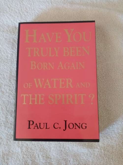 Have you truly been born again of the Water and the Spirit - Paul C. Jong