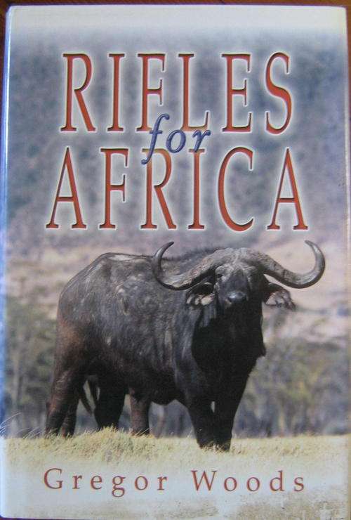 Rifles for Africa- Practical advice on Rifles and Ammunition for African Safari, Gregor Woods