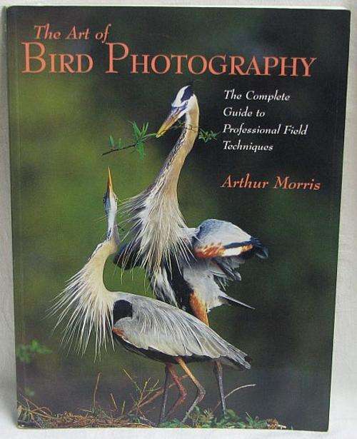 THE ART OF BIRD PHOTOGRAPHY, by Arthur Morris - Softcover 2003