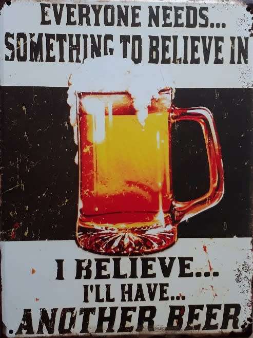 Beer Everyone Needs Something To Believe In Metal Sign