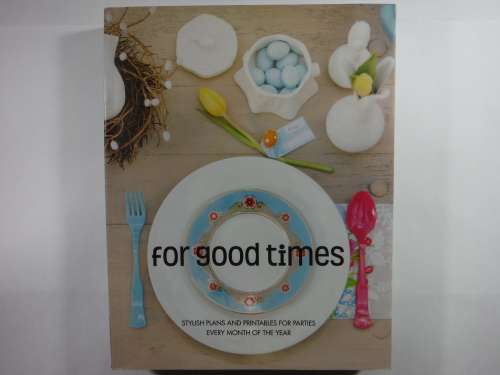 For Good Times - Stylish Plans and Printables for Parties Every Month of the Year (SOFTCOVER)