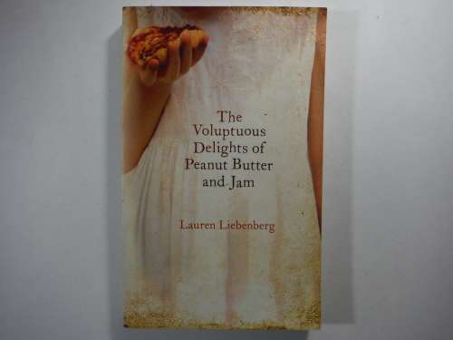The Voluptuous Delights of Peanut Butter and Jam - Lauren Liebenberg (Softcover)