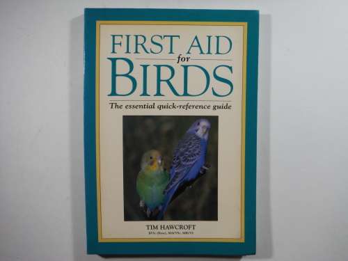First Aid for Birds: The Essential Quick -Reference Guide - Tim Hawcroft