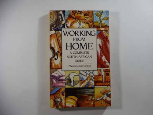 Working from Home: A Complete South African Guide by Theresa Lutge- Smith