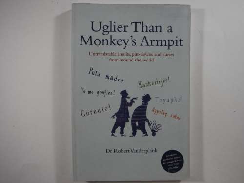 Uglier Than a Monkey`s Armpit by Dr Robert Vanderplank
