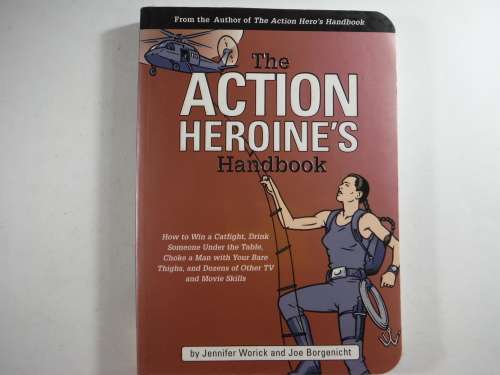 The Action Heroine`s Handbook by Jennifer Worick and Joe Borgenicht