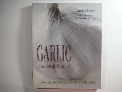 Garlic:The Mighty Bulb - Natasha Edwardst ( Cooking, Growing and Healing with Garlic) -SOFTCOVER
