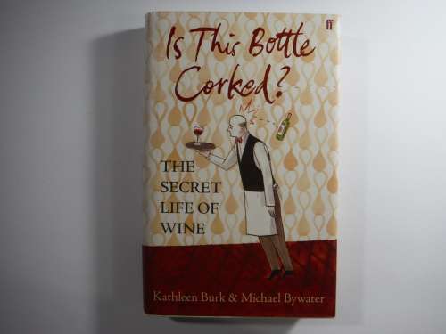 Is This Bottle Corked: The Secret Life Of Wine - Kathlee Burk and Michael Bywater