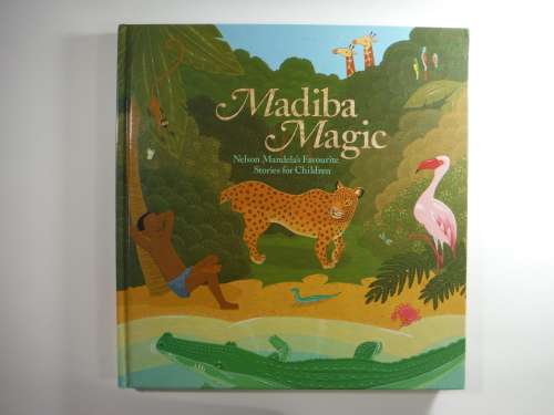 Madiba Magic : Nelson Mandela`s Favourite Stories For Children.