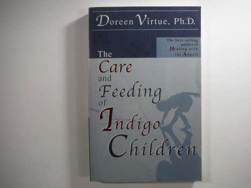 The Care and Feeding of Indigo Children- Doreen Virtue, Ph.D.