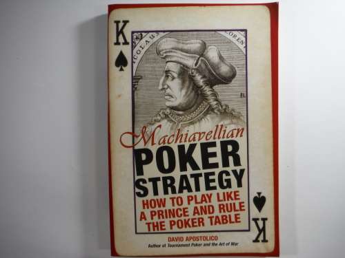 Machiavellian Poker Strategy: How to play like a Prince and rule the poker table- David Apostolico